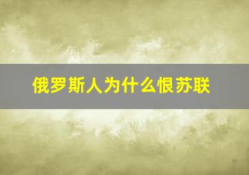 俄罗斯人为什么恨苏联