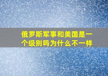 俄罗斯军事和美国是一个级别吗为什么不一样