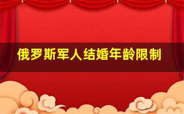 俄罗斯军人结婚年龄限制