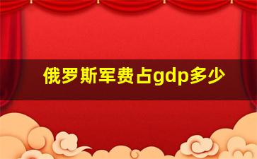 俄罗斯军费占gdp多少