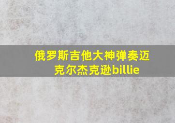 俄罗斯吉他大神弹奏迈克尔杰克逊billie