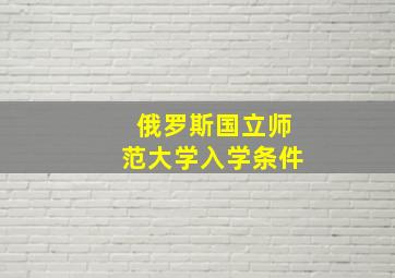 俄罗斯国立师范大学入学条件