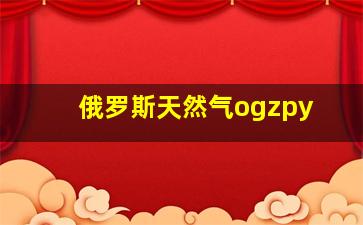 俄罗斯天然气ogzpy