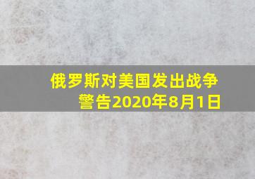 俄罗斯对美国发出战争警告2020年8月1日