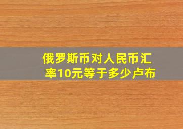 俄罗斯币对人民币汇率10元等于多少卢布