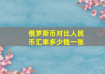 俄罗斯币对比人民币汇率多少钱一张