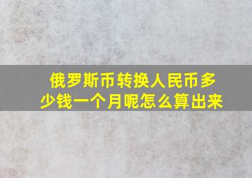 俄罗斯币转换人民币多少钱一个月呢怎么算出来