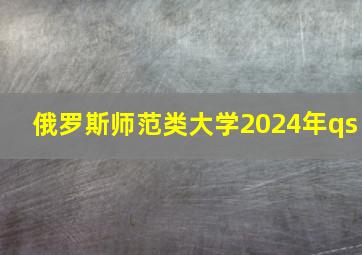 俄罗斯师范类大学2024年qs