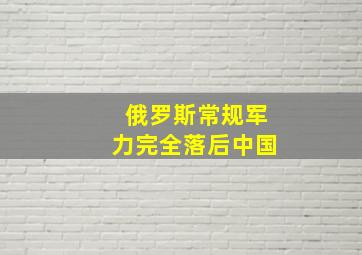 俄罗斯常规军力完全落后中国