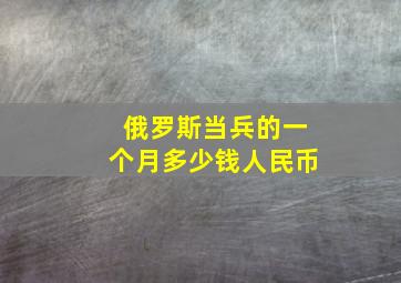 俄罗斯当兵的一个月多少钱人民币