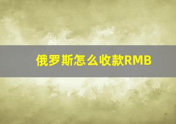 俄罗斯怎么收款RMB