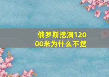 俄罗斯挖洞12000米为什么不挖