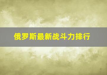 俄罗斯最新战斗力排行