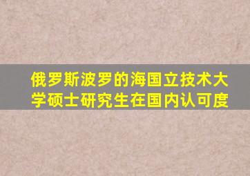 俄罗斯波罗的海国立技术大学硕士研究生在国内认可度