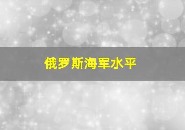 俄罗斯海军水平