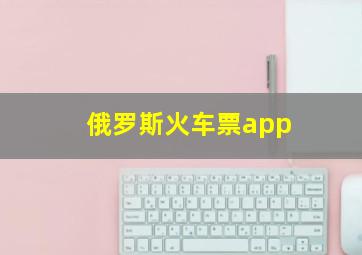 俄罗斯火车票app