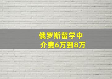 俄罗斯留学中介费6万到8万