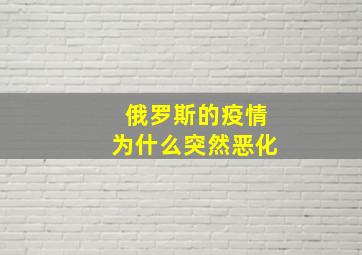 俄罗斯的疫情为什么突然恶化