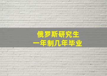 俄罗斯研究生一年制几年毕业