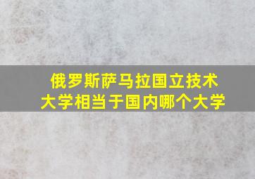 俄罗斯萨马拉国立技术大学相当于国内哪个大学