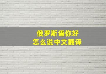 俄罗斯语你好怎么说中文翻译