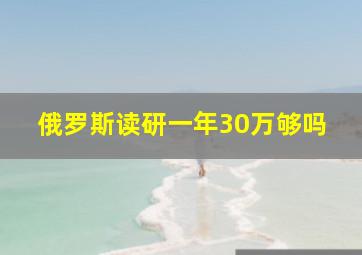 俄罗斯读研一年30万够吗