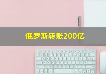 俄罗斯转账200亿