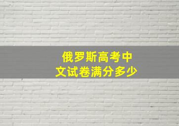 俄罗斯高考中文试卷满分多少