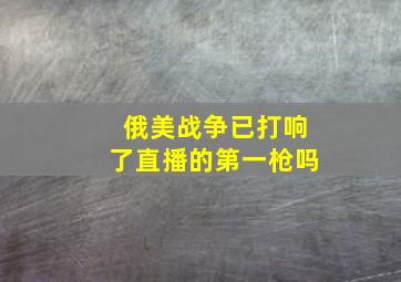 俄美战争已打响了直播的第一枪吗