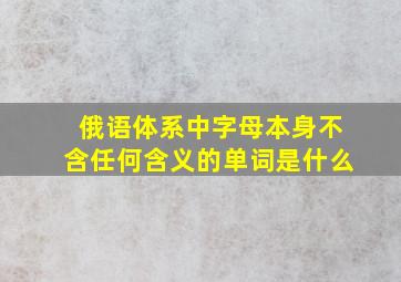 俄语体系中字母本身不含任何含义的单词是什么