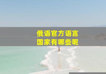 俄语官方语言国家有哪些呢