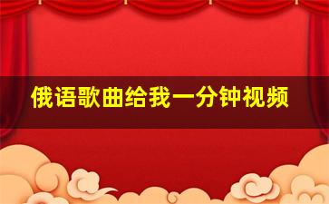 俄语歌曲给我一分钟视频