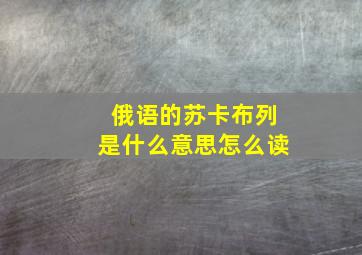 俄语的苏卡布列是什么意思怎么读