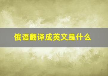 俄语翻译成英文是什么