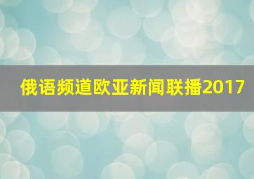 俄语频道欧亚新闻联播2017