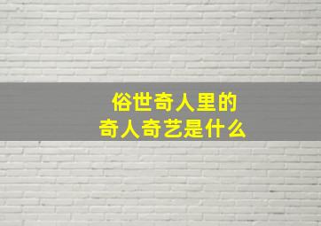 俗世奇人里的奇人奇艺是什么