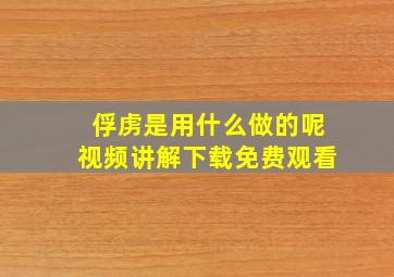 俘虏是用什么做的呢视频讲解下载免费观看