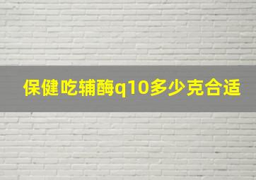 保健吃辅酶q10多少克合适