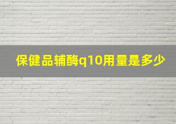 保健品辅酶q10用量是多少