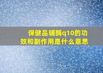 保健品辅酶q10的功效和副作用是什么意思