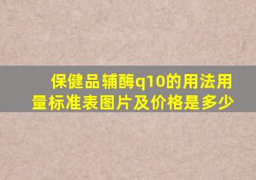 保健品辅酶q10的用法用量标准表图片及价格是多少