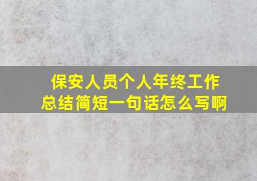 保安人员个人年终工作总结简短一句话怎么写啊