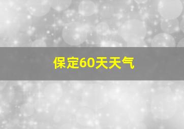 保定60天天气