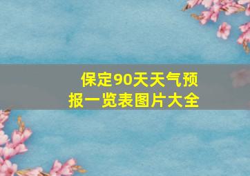 保定90天天气预报一览表图片大全