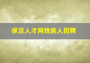 保定人才网残疾人招聘