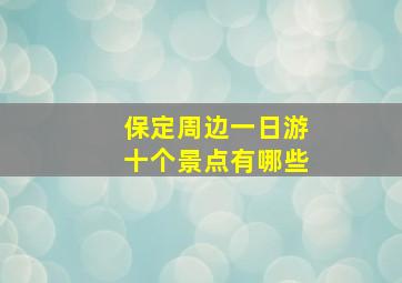 保定周边一日游十个景点有哪些