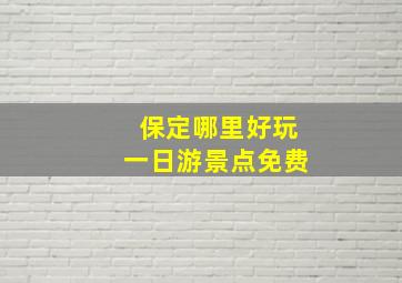 保定哪里好玩一日游景点免费