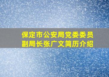 保定市公安局党委委员副局长张广文简历介绍