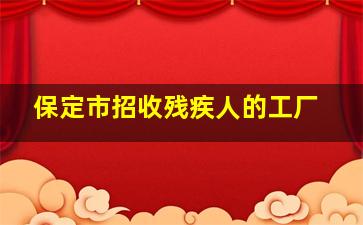 保定市招收残疾人的工厂