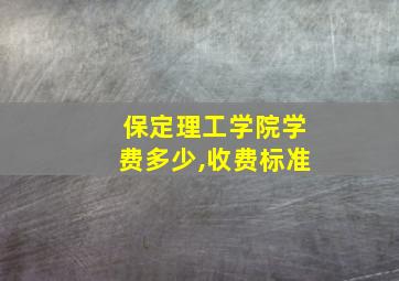 保定理工学院学费多少,收费标准